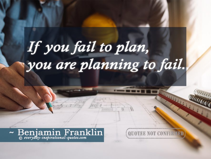 If you fail to plan, you are planning to fail