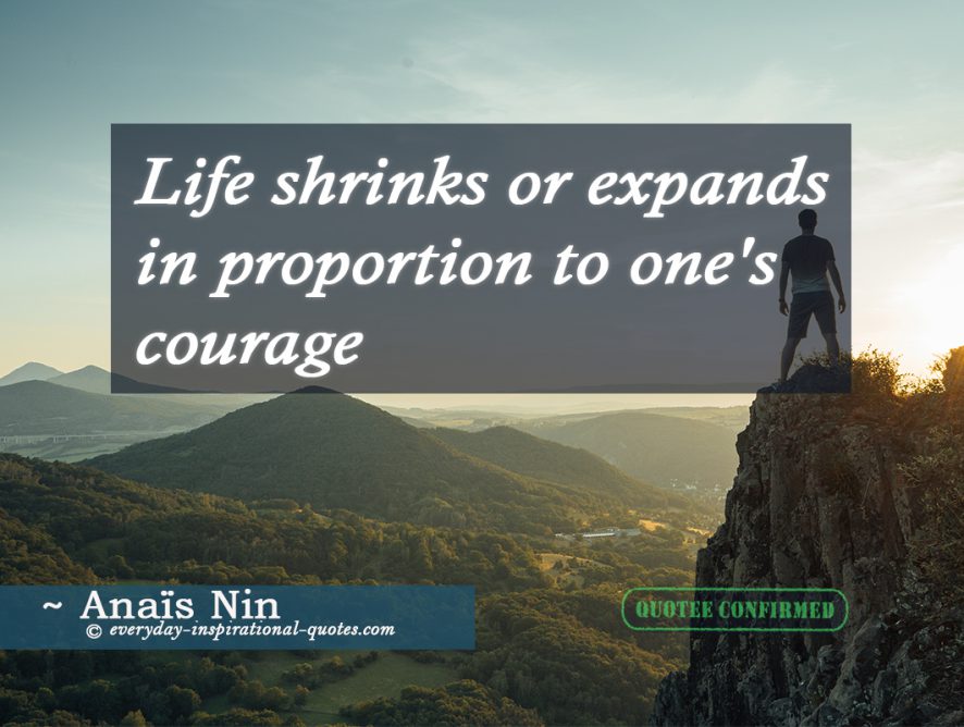 Life shrinks or expands in proportion to one’s courage