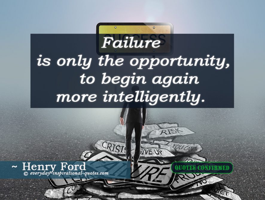 Failure is only the opportunity to begin again more intelligently