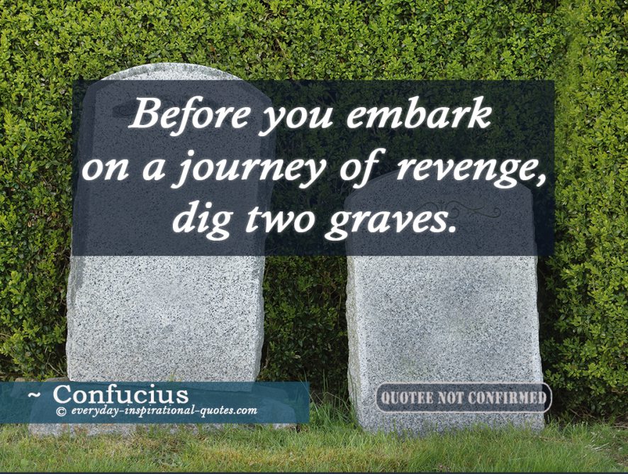 Before You Embark On a Journey Of Revenge, Dig Two Graves