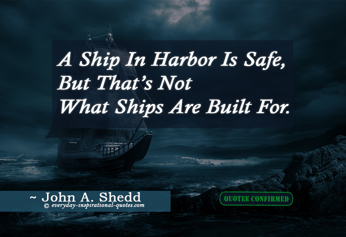 A Ship In Harbor Is Safe, But That’s Not What Ships Are Built For