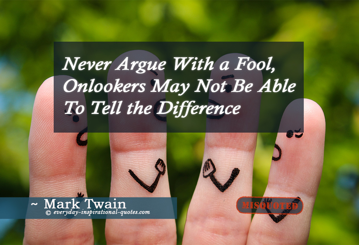 Never Argue With A Fool, Onlookers May Not Be Able To Tell The Difference
